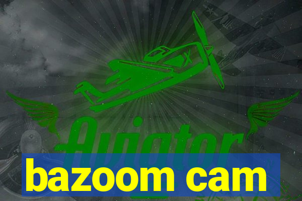 bazoom cam